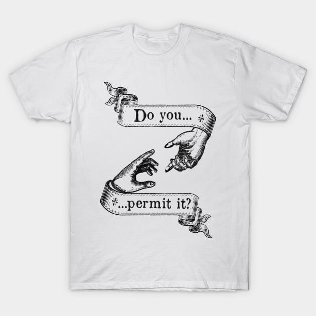 Do You Permit It? T-Shirt by spyderfyngers